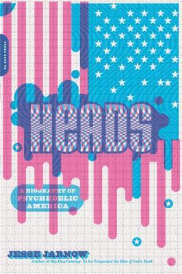 Heads: A Biography of Psychedelic America - Jesse Jarnow - cover