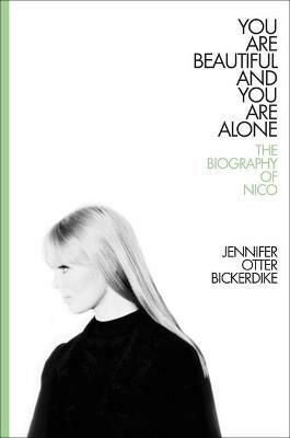 You Are Beautiful and You Are Alone: The Biography of Nico - Jennifer Otter Bickerdike - cover