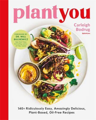 PlantYou: 140+ Ridiculously Easy, Amazingly Delicious Plant-Based Oil-Free Recipes - Carleigh Bodrug - cover