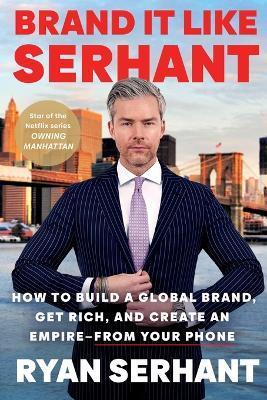 Brand It Like Serhant: How to Build a Global Brand, Get Rich, and Create an Empire--From Your Phone - Ryan Serhant - cover