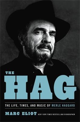 The Hag: The Life, Times, and Music of Merle Haggard - Marc Eliot - cover