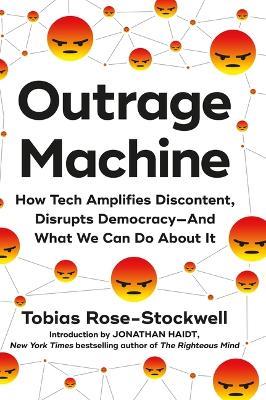 Outrage Machine: How Tech Amplifies Discontent, Disrupts Democracy--And What We Can Do about It - Tobias Rose-Stockwell - cover