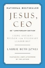 Jesus, CEO (25th Anniversary): Using Ancient Wisdom for Visionary Leadership