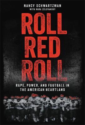 Roll Red Roll: Rape, Power, and Football in the American Heartland - Nancy Schwartzman - cover