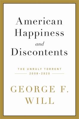 American Happiness and Discontents: The Unruly Torrent, 2008-2020 - George F. Will - cover