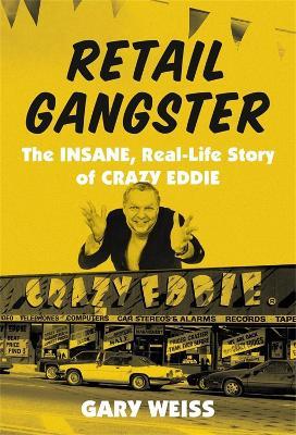 Retail Gangster: The Insane, Real-Life Story of Crazy Eddie - Gary Weiss - cover