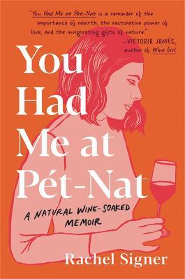 You Had Me at Pet-Nat: A Natural Wine-Soaked Memoir - Rachel Signer - cover