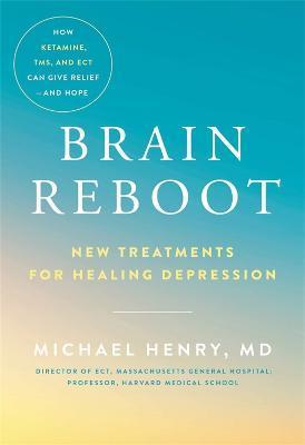 Brain Reboot: New Treatments for Healing Depression - Michael Henry, MD - cover