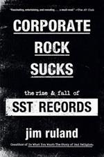 Corporate Rock Sucks: The Rise and Fall of SST Records