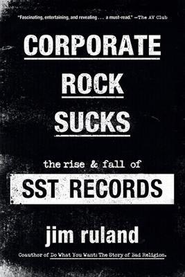Corporate Rock Sucks: The Rise and Fall of SST Records - Jim Ruland - cover