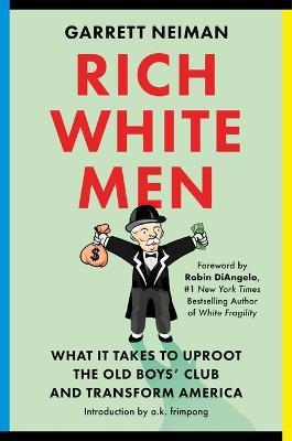 Rich White Men: What It Takes to Uproot the Old Boys' Club and Transform America - Garrett Neiman - cover