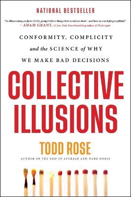 Collective Illusions: Conformity, Complicity, and the Science of Why We Make Bad Decisions - Todd Rose - cover