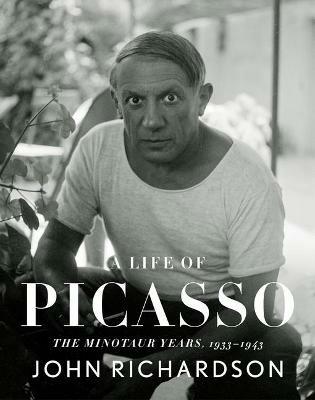A Life of Picasso IV: The Minotaur Years: 1933-1943 - John Richardson - cover