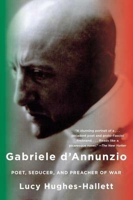 Gabriele D'Annunzio: Poet, Seducer, and Preacher of War - Lucy Hughes-Hallett - cover