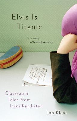 Elvis Is Titanic: Classroom Tales from Iraqi Kurdistan - Ian Klaus - cover