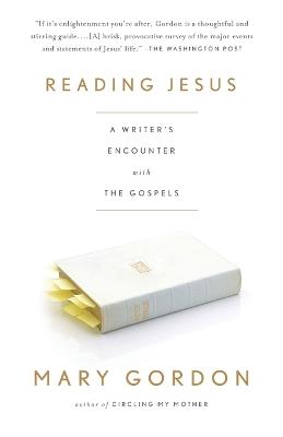 Reading Jesus: A Writer's Encounter with the Gospels - Mary Gordon - cover