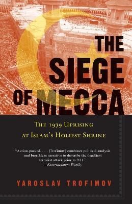 The Siege of Mecca: The 1979 Uprising at Islam's Holiest Shrine - Yaroslav Trofimov - cover