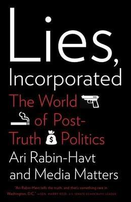 Lies, Incorporated: The World of Post-Truth Politics - Ari Rabin-Havt,Media Matters for America - cover