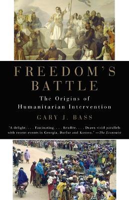 Freedom's Battle: The Origins of Humanitarian Intervention - Gary J. Bass - cover