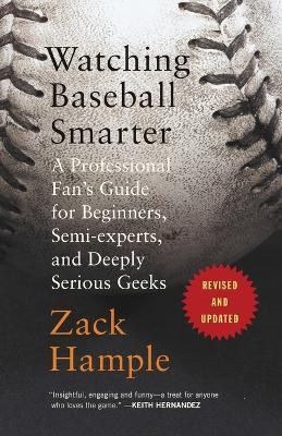 Watching Baseball Smarter: A Professional Fan's Guide for Beginners, Semi-experts, and Deeply Serious Geeks - Zack Hample - cover