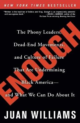Enough: The Phony Leaders, Dead-End Movements, and Culture of Failure That Are Undermining Black America--and What We Can Do About It - Juan Williams - cover