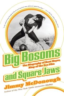 Big Bosoms and Square Jaws: The Biography of Russ Meyer, King of the Sex Film - Jimmy McDonough - cover