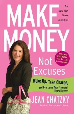 Make Money, Not Excuses: Wake Up, Take Charge, and Overcome Your Financial Fears Forever - Jean Chatzky - cover