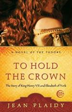 To Hold the Crown: The Story of King Henry VII and Elizabeth of York