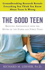 The Good Teen: Rescuing Adolescence from the Myths of the Storm and Stress Years