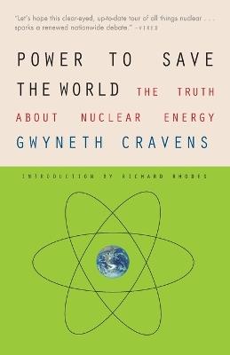 Power to Save the World: The Truth About Nuclear Energy - Gwyneth Cravens - cover