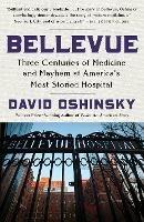 Bellevue: Three Centuries of Medicine and Mayhem at America's Most Storied Hospital