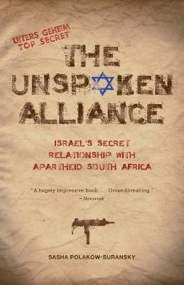 The Unspoken Alliance: Israel's Secret Relationship with Apartheid South Africa - Sasha Polakow-Suransky - cover