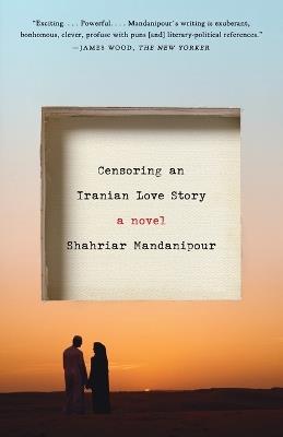 Censoring an Iranian Love Story: A novel - Shahriar Mandanipour - cover
