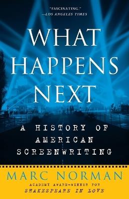 What Happens Next: A History of American Screenwriting - Marc Norman - cover