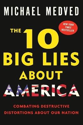 The 10 Big Lies About America: Combating Destructive Distortions About Our Nation - Michael Medved - cover