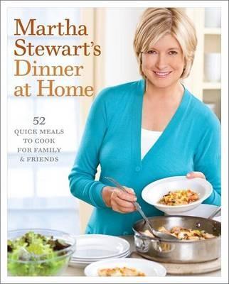 Martha Stewart's Dinner at Home: 52 Quick Meals to Cook for Family and Friends: A Cookbook - Martha Stewart - cover