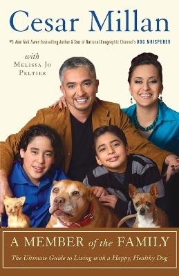A Member of the Family: The Ultimate Guide to Living with a Happy, Healthy Dog - Cesar Millan - cover