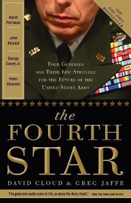 The Fourth Star: Four Generals and the Epic Struggle for the Future of the United States Army - Greg Jaffe,David Cloud - cover