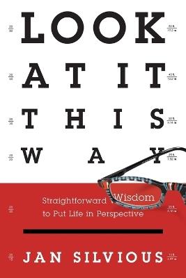 Look at it This Way: Straighforward Wisdom to Put Life Into Perspective - Jan Silvious - cover