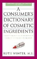 A Consumer's Dictionary of Cosmetic Ingredients, 7th Edition: Complete Information About the Harmful and Desirable Ingredients Found in Cosmetics and Cosmeceuticals
