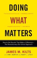 Doing What Matters: How to Get Results That Make a Difference - The Revolutionary Old-School Approach