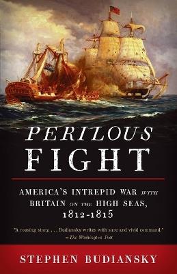 Perilous Fight: America's Intrepid War with Britain on the High Seas, 1812-1815 - Stephen Budiansky - cover