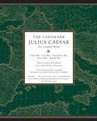 The Landmark Julius Caesar: The Complete Works: Gallic War, Civil War, Alexandrian War, African War, and Spanish War - Kurt A. Raaflaub,Robert B. Strassler - cover