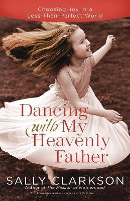 Dancing with My Father: How God Leads Us Into a Life of Grace and Joy - Sally Clarkson - cover