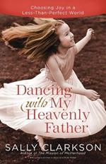 Dancing with My Father: How God Leads Us Into a Life of Grace and Joy