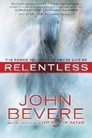 Relentless: The Power you Need to Never Give Up - John Bevere - cover