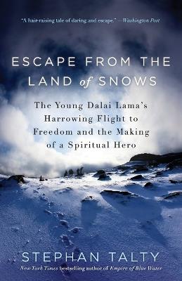 Escape from the Land of Snows: The Young Dalai Lama's Harrowing Flight to Freedom and the Making of a Spiritual Hero - Stephan Talty - cover