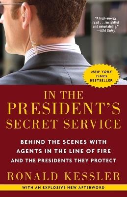 In the President's Secret Service: Behind the Scenes with Agents in the Line of Fire and the Presidents They Protect - Ronald Kessler - cover