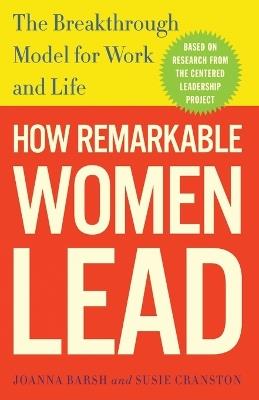 How Remarkable Women Lead: The Breakthrough Model for Work and Life - Joanna Barsh,Susie Cranston,Geoffrey Lewis - cover