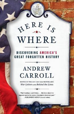 Here Is Where: Discovering America's Great Forgotten History - Andrew Carroll - cover